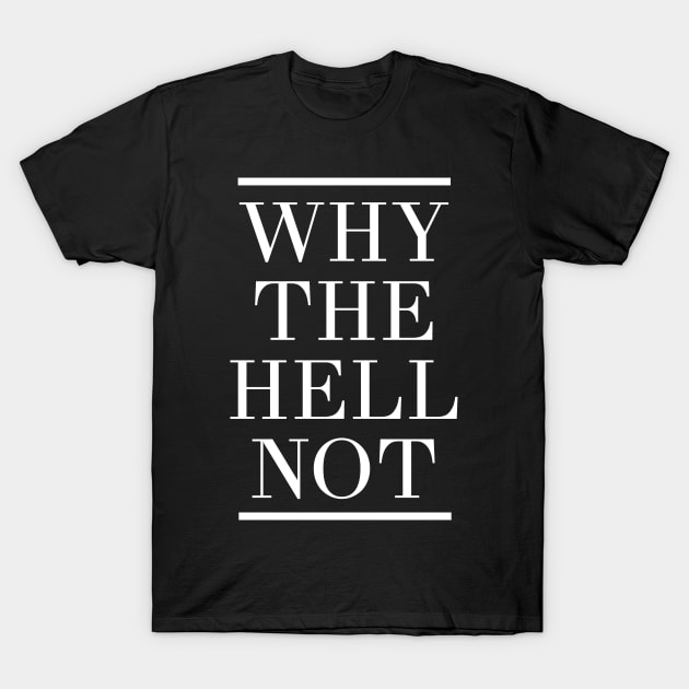 Why the Hell Not T-Shirt by deificusArt